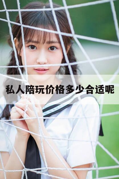天津私人陪玩价格多少合适呢知乎今日观点（最新靠谱真实的天津私人陪玩价格多少合适呢）